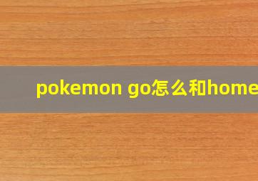 pokemon go怎么和home联动